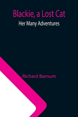 Blackie, a Lost Cat: Her Many Adventures by Barnum, Richard