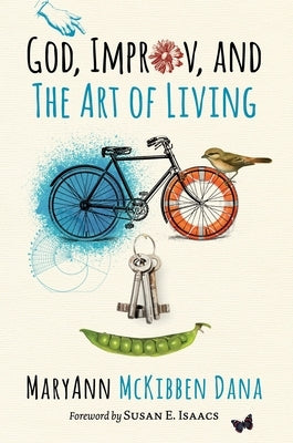 God, Improv, and the Art of Living by McKibben Dana, Maryann