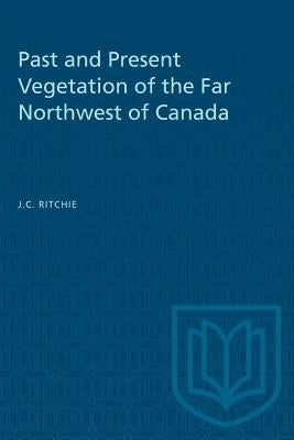Past and Present Vegetation of the Far Northwest of Canada by Ritchie, J. C.