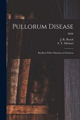 Pullorum Disease: Bacillary White Diarrhea of Chickens; B486 by Beach, J. R. (Jerry Raymond) 1888-1951