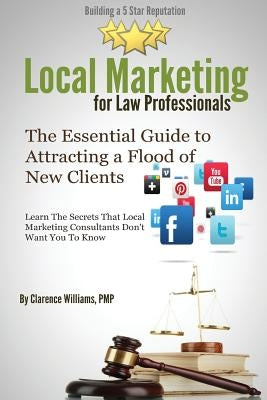 Local Marketing for Law Professionals: Building a 5 Star Reputation by Williams Pmp, Clarence