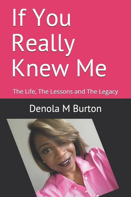 If You Really Knew Me: The Life, The Lessons and The Legacy by Burton, Denola M.