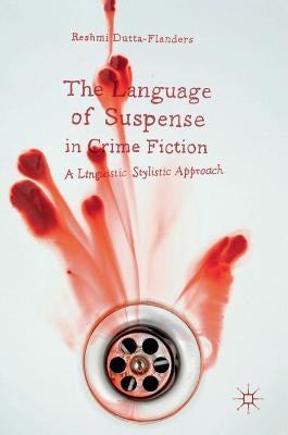 The Language of Suspense in Crime Fiction: A Linguistic Stylistic Approach by Dutta-Flanders, Reshmi