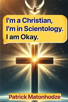 I'm a Christian, I'm in Scientology. I am okay. by Matonhodze, Patrick