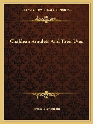 Chaldean Amulets And Their Uses by Lenormant, Francois