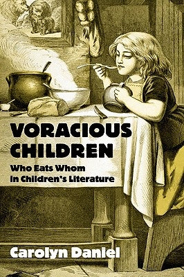 Voracious Children: Who Eats Whom in Children's Literature by Daniel, Carolyn