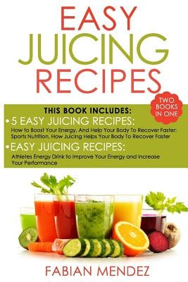 Easy Juicing Recipes Bundle: healthy and easy to make, will increase your energy by Mendez, Fabian