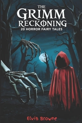 The Grimm Reckoning: 20 Twisted Horror Fairy Tales for Adults (Dark Fantasy Anthology) by Browne, Elvis