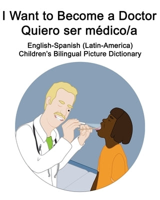 English-Spanish (Latin-America) I Want to Become a Doctor-Quiero ser médico/a Children's Bilingual Picture Dictionary by Carlson, Suzanne