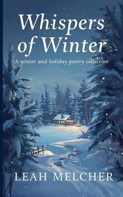 Whispers of Winter: A Collection of Winter and Holiday Poems by Melcher, Leah