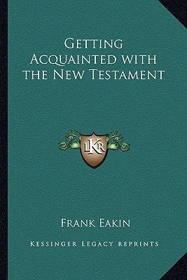 Getting Acquainted with the New Testament by Eakin, Frank