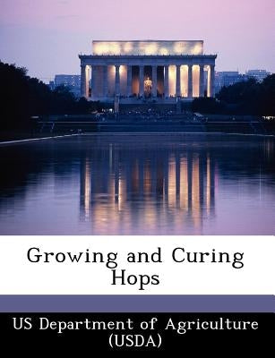 Growing and Curing Hops by Us Department of Agriculture (Usda)