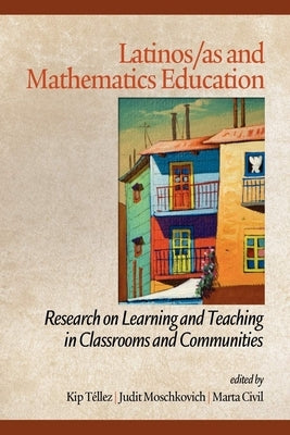 Latinos/As and Mathematics Education: Research on Learning and Teaching in Classrooms and Communities by Téllez, Kip