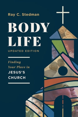 Body Life: Finding Your Place in Jesus's Church by Stedman, Ray C.