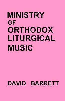 Ministry of Orthodox Liturgical Music by Barrett, David