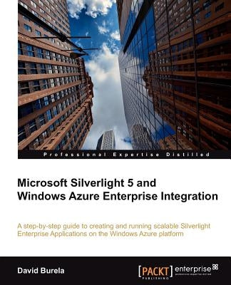 Microsoft Silverlight 5 and Windows Azure Enterprise Integration by Burela, David