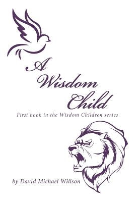 A Wisdom Child: First Book in the Wisdom Children Series by Willson, David Michael