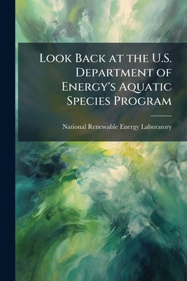 Look Back at the U.S. Department of Energy's Aquatic Species Program: Biodiesel From Algae; Close-Out Report by National Renewable Energy Laboratory (Nr