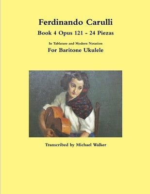 Ferdinando Carulli Book 4 Opus 121 - 24 Piezas In Tablature and Modern Notation For Baritone Ukulele by Walker, Michael