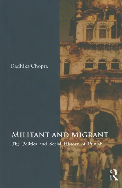 Militant and Migrant: The Politics and Social History of Punjab by Chopra, Radhika