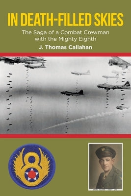 In Death-Filled Skies: The Saga of a Combat Crewman with the Mighty Eighth by Callahan, J. Thomas