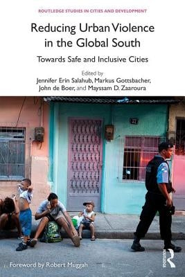 Reducing Urban Violence in the Global South: Towards Safe and Inclusive Cities by Salahub, Jennifer Erin