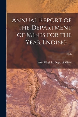 Annual Report of the Department of Mines for the Year Ending ...; 35th by West Virginia Dept of Mines