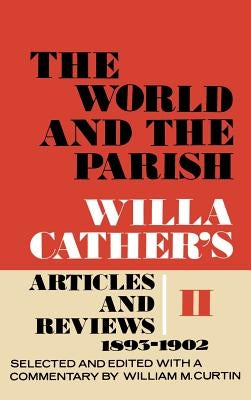 The World and the Parish, Volume 2: Willa Cather's Articles and Reviews, 1893-1902 by Cather, Willa
