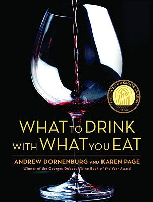 What to Drink with What You Eat: The Definitive Guide to Pairing Food with Wine, Beer, Spirits, Coffee, Tea - Even Water - Based on Expert Advice from by Page, Karen