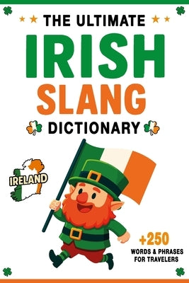 The Ultimate Irish Slang Dictionary: 250+ Essential Words & Hilarious Sayings for Traveling to Ireland by Ellis, Oisin