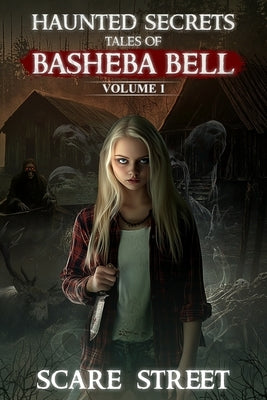Haunted Secrets: Tales of Basheba Bell Vol. 1: Short Horror Stories Anthology by Street, Scare