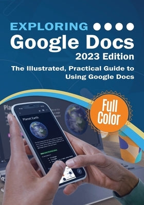 Exploring Google Docs - 2023 Edition: The Illustrated, Practical Guide to using Google Docs by Wilson, Kevin