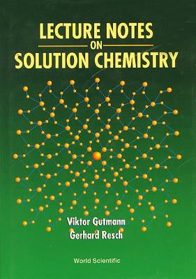 Lecture Notes on Solution Chemistry by Gutmann, Viktor