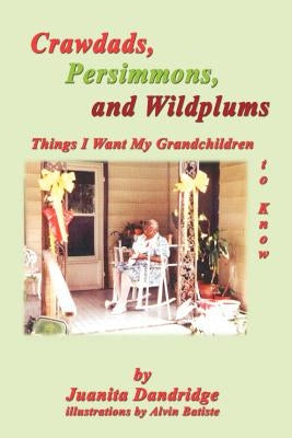 Crawdads, Persimmons, and Wildplums: Things I Want My Grandchildren to Know by Dandridge, Juanita M.
