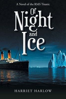 Of Night and Ice: A Novel of the RMS Titanic by Harlow, Harriet
