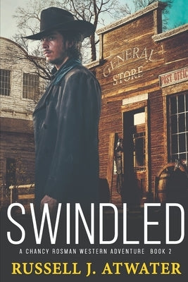 Swindled: A Chancy Rosman Western Adventure - Book 2 by Atwater, Russell J.
