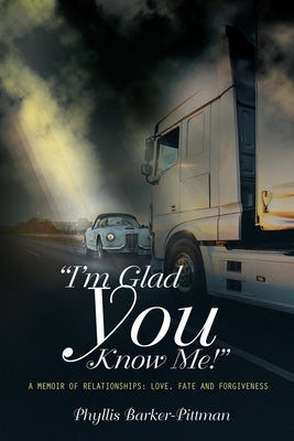 I'm Glad You Know Me! A Memoir of Relationships: Love, Fate, and Forgiveness (New Edition) by Barker-Pittman, Phyllis