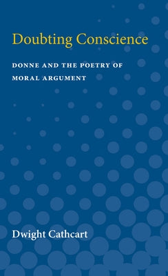 Doubting Conscience: Donne and the Poetry of Moral Argument by Cathcart, Dwight