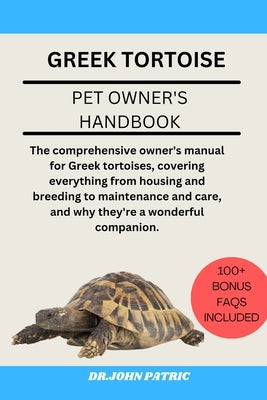 Greek Tortoise: The comprehensive owner's manual for Greek tortoises, covering everything from housing and breeding to maintenance and by Patric, Dr John