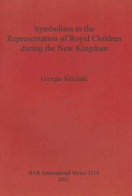 Symbolism in the Representation of Royal Children during the New Kingdom by Xekalaki, Georgia