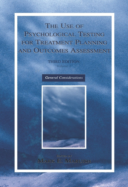 The Use of Psychological Testing for Treatment Planning and Outcomes Assessment: Volume 1: General Considerations by Maruish, Mark E.