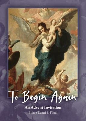 To Begin Again: An Advent Invitation: An Advent Invitation by Flores, Daniel E.