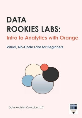 Data Rookies Labs: Intro to Analytics with Orange by Data Analytics Curriculum LLC