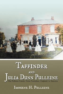 Taffinder and Julia Dunn Pulleine: The Pulleine Family: From Yorkshire, England, to America by Pulleine, Imogene H.
