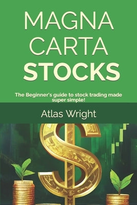 Magna Carta - Stocks: The Beginner's guide to stock trading made super simple! by Wright, Atlas
