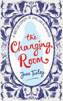 The Changing Room: A British Comedy of Love, Loss and Laughter by Turley, Jane