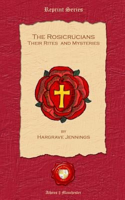 The Rosicrucians. Their Rites and Mysteries by Jennings, Hargrave