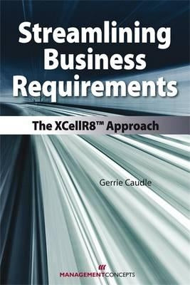 Streamlining Business Requirements: The Xcellr8 Approach by Caudle, Gerrie