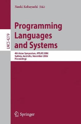 Programming Languages and Systems: 4th Asian Symposium, Aplas 2006, Sydney, Australia, November 8-10, 2006, Proceedings by Kobayashi, Naoki