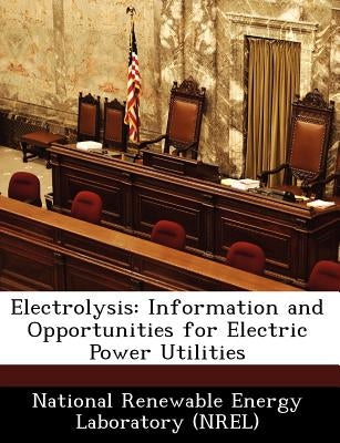 Electrolysis: Information and Opportunities for Electric Power Utilities by National Renewable Energy Laboratory (Nr